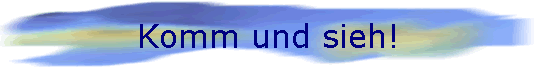 Komm und sieh!